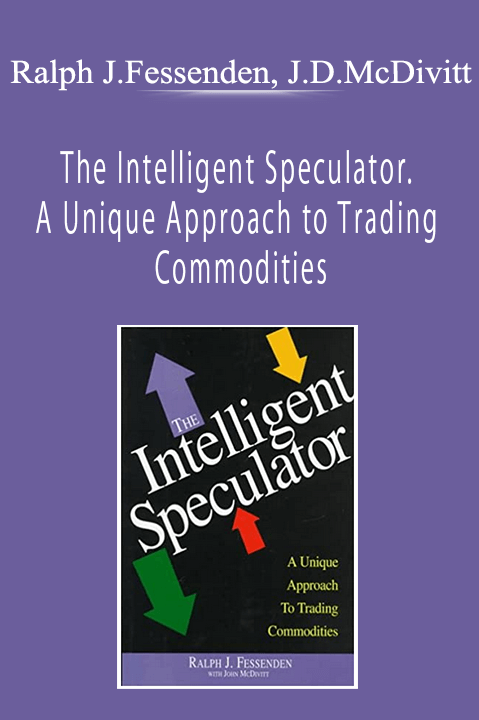 Ralph J.Fessenden, John D.McDivitt - The Intelligent Speculator. A Unique Approach to Trading Commodities