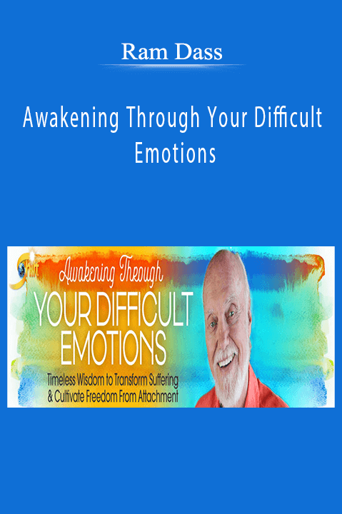 Awakening Through Your Difficult Emotions – Ram Dass