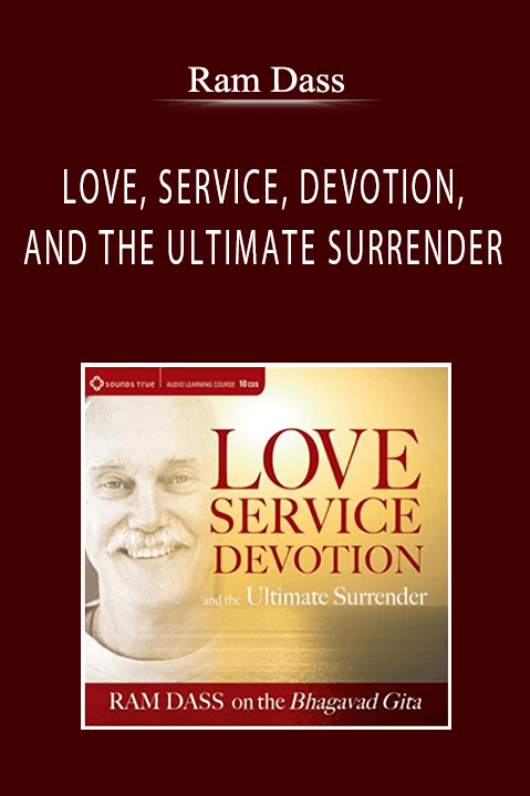 Ram Dass - LOVE, SERVICE, DEVOTION, AND THE ULTIMATE SURRENDER