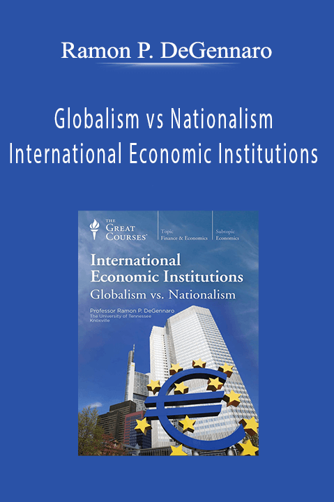 Ramon P. DeGennaro - Globalism vs Nationalism - International Economic Institutions