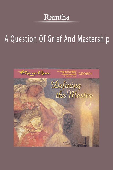 A Question Of Grief And Mastership – Ramtha