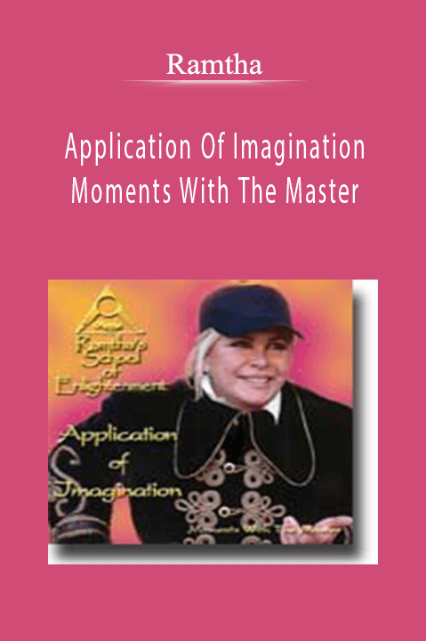 Application Of Imagination Moments With The Master – Ramtha