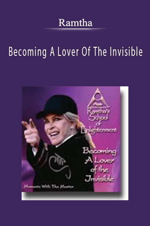 Becoming A Lover Of The Invisible – Ramtha