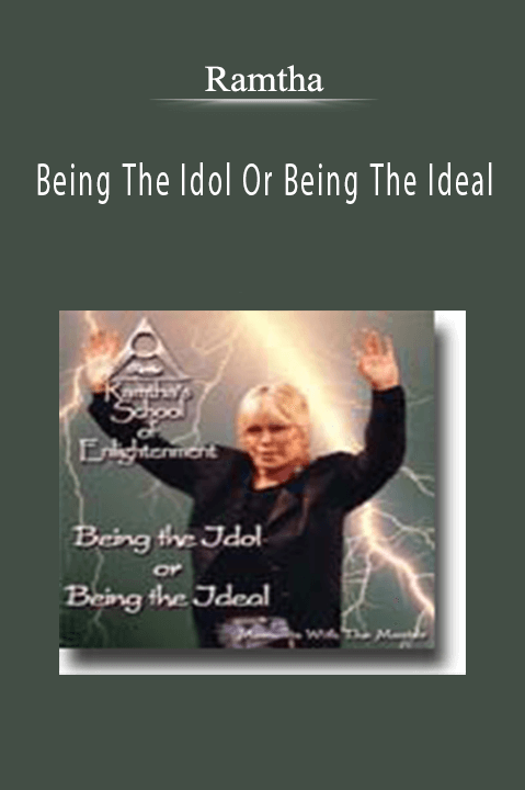 Being The Idol Or Being The Ideal – Ramtha