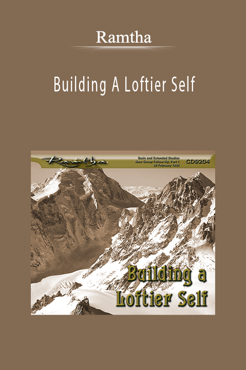 Building A Loftier Self – Ramtha