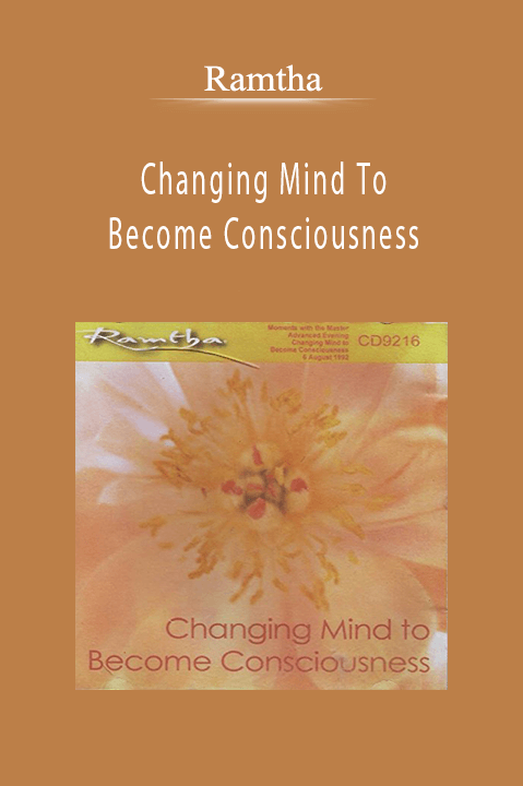 Changing Mind To Become Consciousness – Ramtha