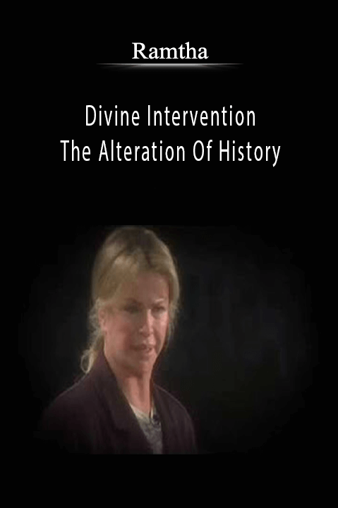 Divine Intervention And The Alteration Of History – Ramtha