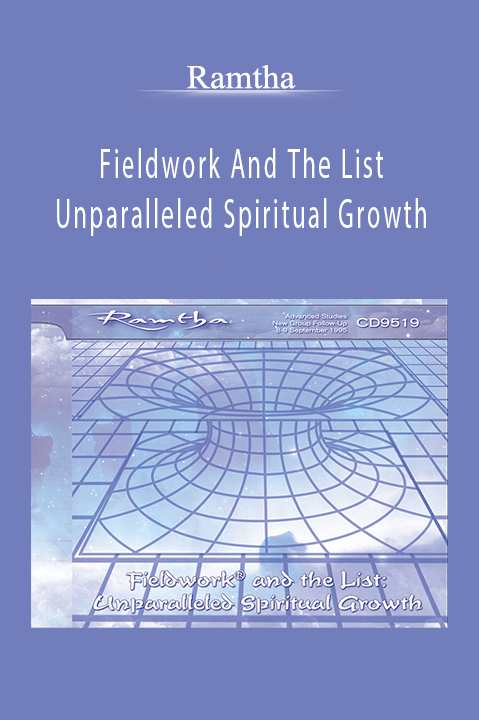 Fieldwork And The List: Unparalleled Spiritual Growth – Ramtha