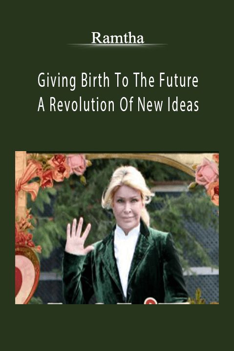 Giving Birth To The Future A Revolution Of New Ideas – Ramtha