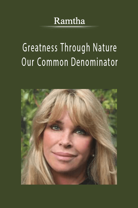 Greatness Through Nature: Our Common Denominator – Ramtha