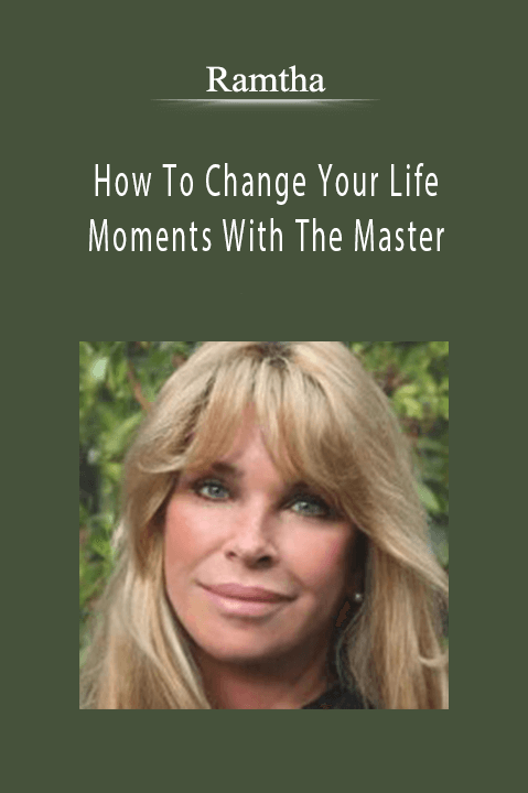 How To Change Your Life Moments With The Master – Ramtha