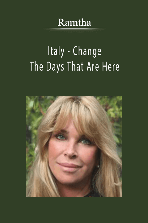 Italy – Change: The Days That Are Here – Ramtha