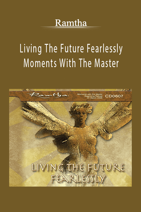 Living The Future Fearlessly Moments With The Master – Ramtha