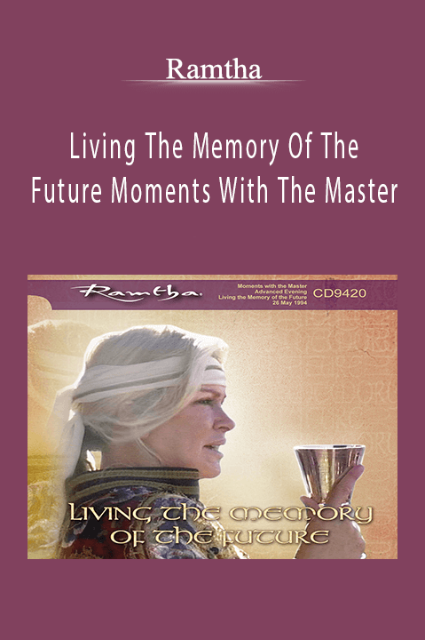 Living The Memory Of The Future Moments With The Master – Ramtha