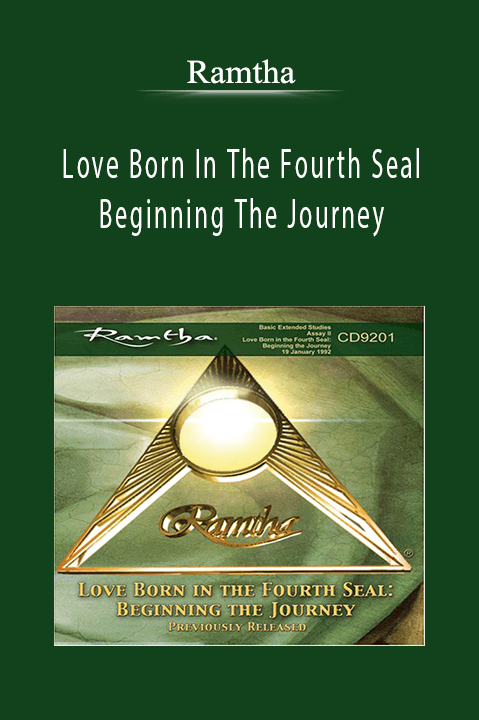 Love Born In The Fourth Seal: Beginning The Journey – Ramtha