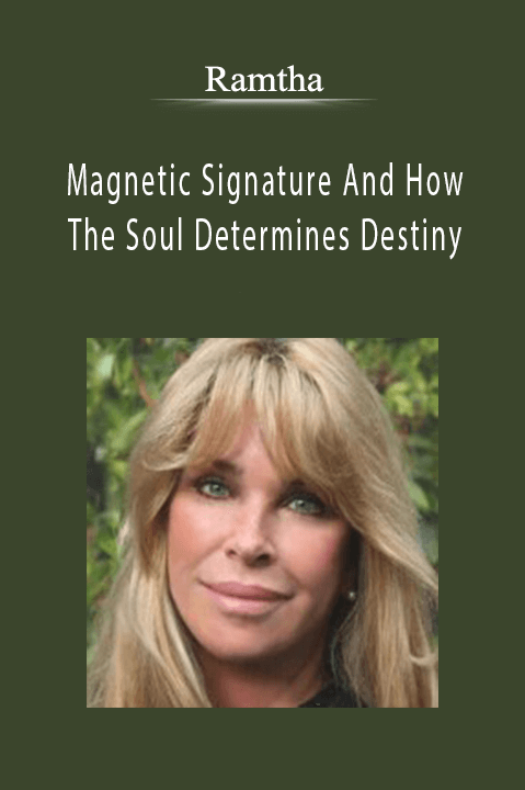 Magnetic Signature And How The Soul Determines Destiny – Ramtha