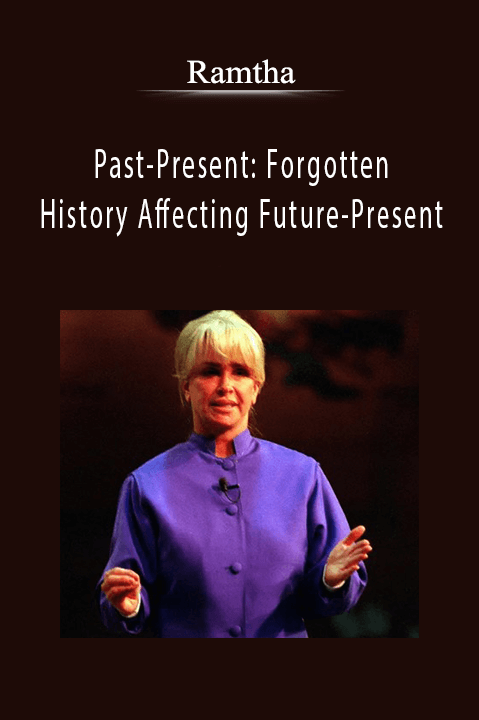 Past–Present: Forgotten History Affecting Future–Present – Ramtha