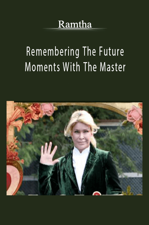 Remembering The Future Moments With The Master – Ramtha