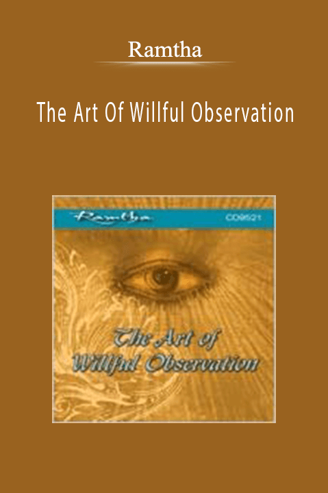 The Art Of Willful Observation – Ramtha