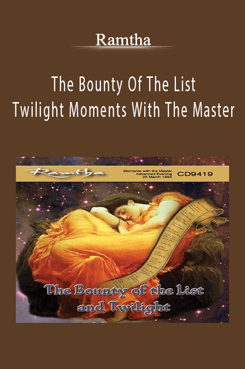 The Bounty Of The List And Twilight Moments With The Master – Ramtha