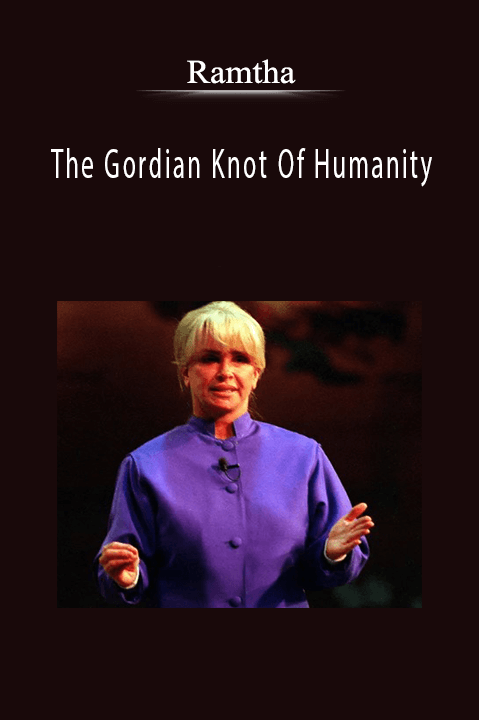 The Gordian Knot Of Humanity – Ramtha