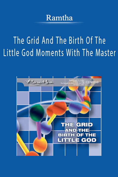 The Grid And The Birth Of The Little God Moments With The Master – Ramtha