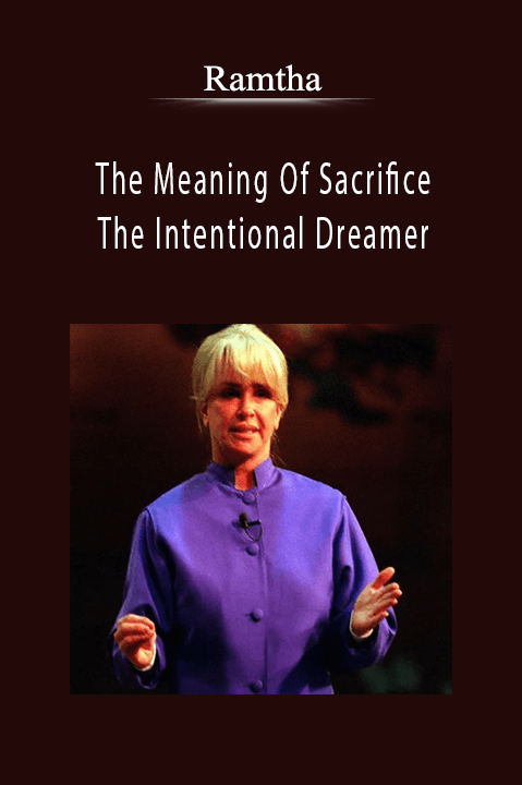 The Meaning Of Sacrifice And The Intentional Dreamer – Ramtha