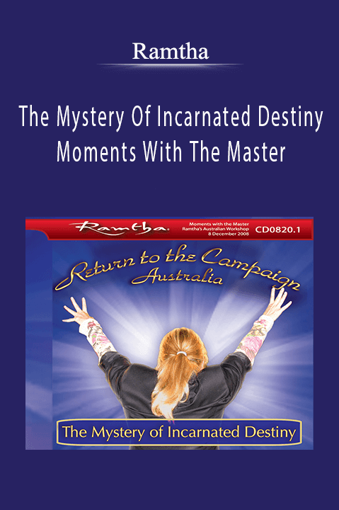 The Mystery Of Incarnated Destiny Moments With The Master – Ramtha