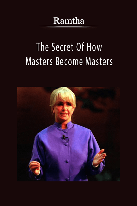 The Secret Of How Masters Become Masters – Ramtha