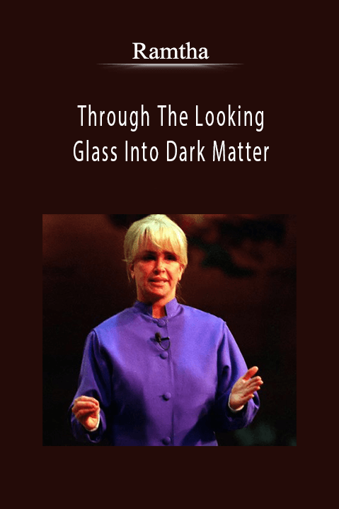 Through The Looking Glass Into Dark Matter – Ramtha