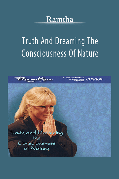 Truth And Dreaming The Consciousness Of Nature – Ramtha