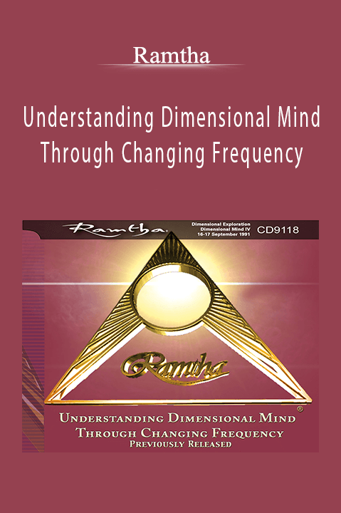 Understanding Dimensional Mind Through Changing Frequency – Ramtha