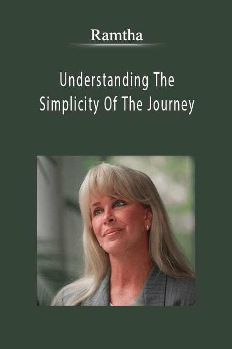 Understanding The Simplicity Of The Journey – Ramtha