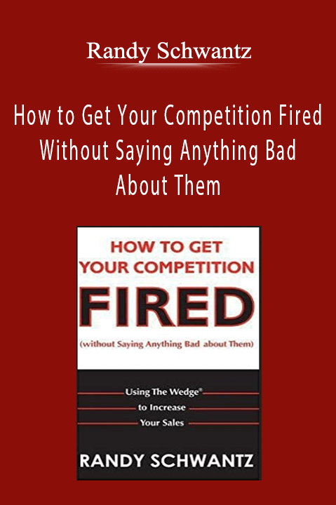 Randy Schwantz - How to Get Your Competition Fired Without Saying Anything Bad About Them