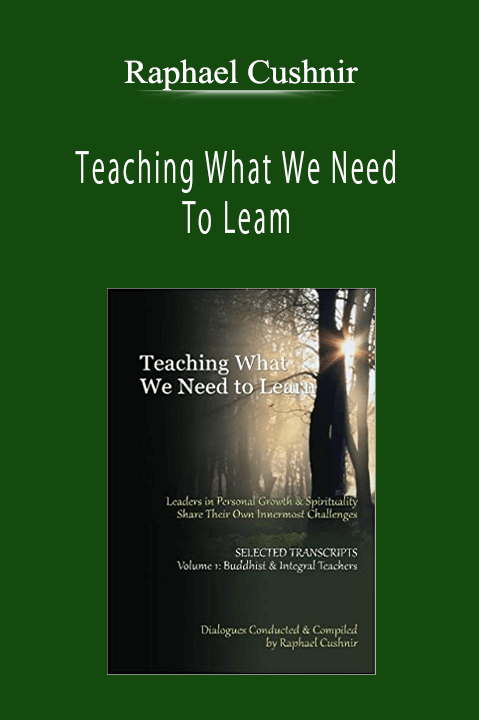 Raphael Cushnir - Teaching What We Need To Leam