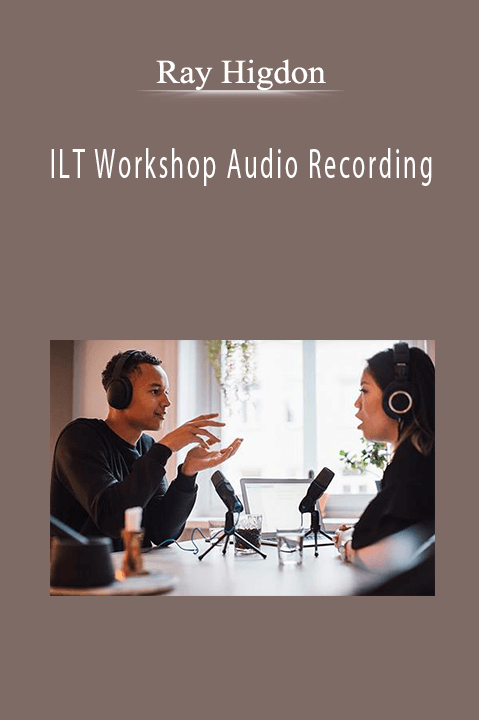 ILT Workshop Audio Recording – Ray Higdon