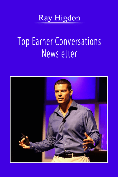 Ray Higdon - Top Earner Conversations Newsletter