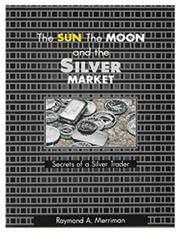 Raymond Merriman - The Sun, The Moon, and Silver Market Secrets of a Silver Trader