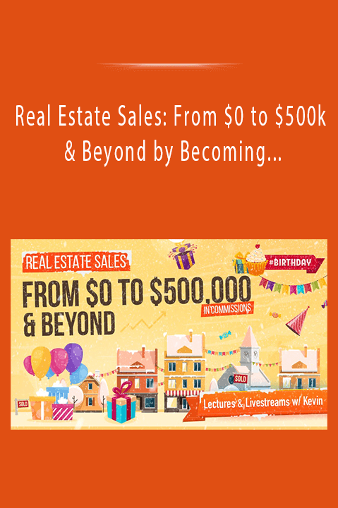 Real Estate Sales: From $0 to $500k & Beyond by Becoming a No–Pressure Agent