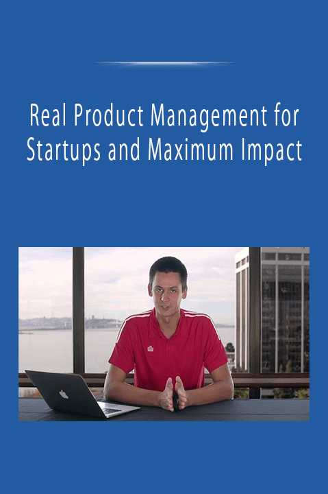 Real Product Management for Startups and Maximum Impact