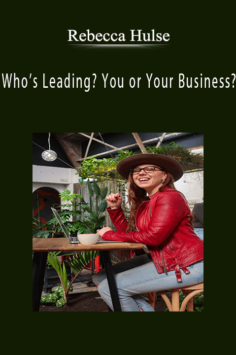 Who’s Leading? You or Your Business? – Rebecca Hulse