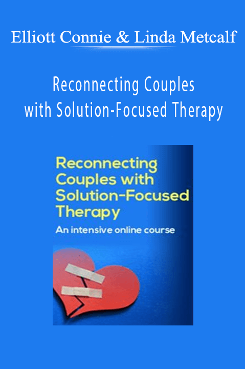 Elliott Connie & Linda Metcalf – Reconnecting Couples with Solution–Focused Therapy: An intensive Online Course