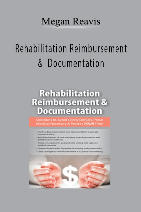 Megan Reavis – Rehabilitation Reimbursement & Documentation: Solutions to Avoid Costly Denials