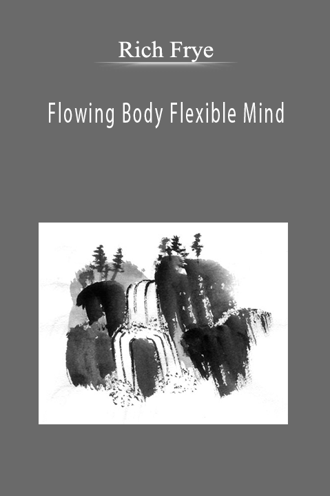 Flowing Body Flexible Mind – Rich Frye