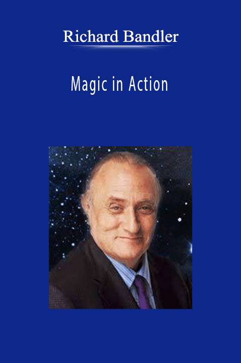 Richard Bandler - Magic in Action