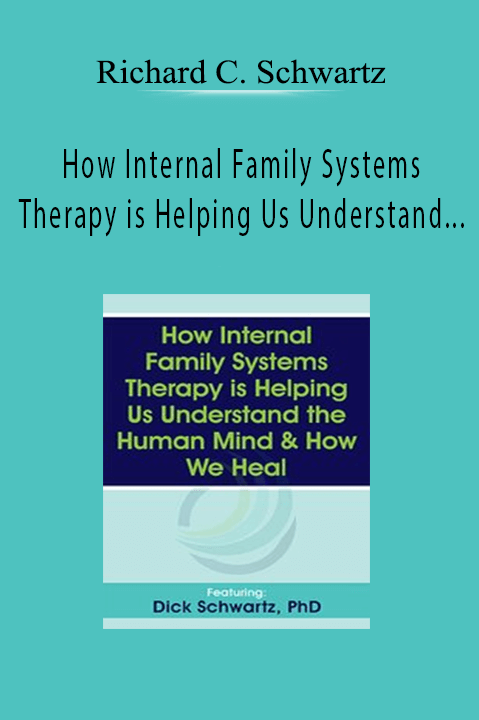 How Internal Family Systems Therapy is Helping Us Understand the Human Mind & How We Heal – Richard C. Schwartz