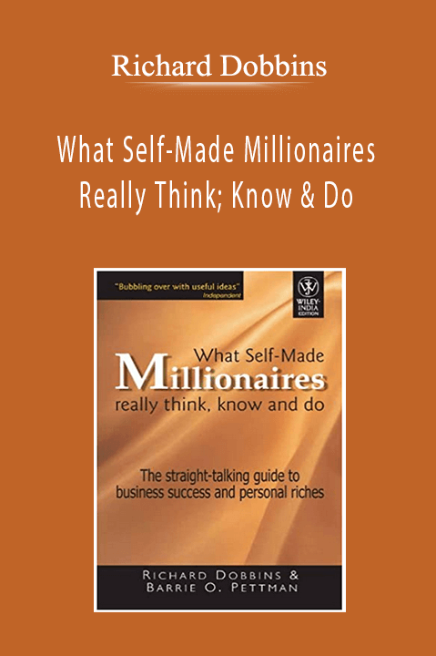 Richard Dobbins - What Self-Made Millionaires Really Think; Know & Do