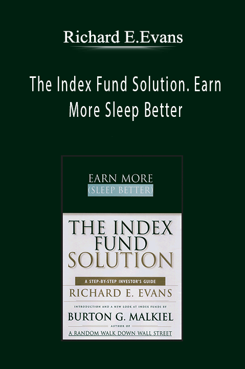 Richard E.Evans - The Index Fund Solution. Earn More Sleep Better