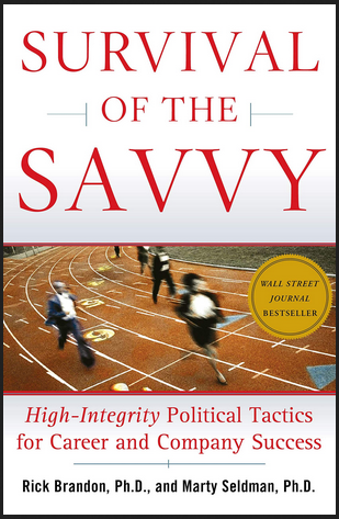 Rick Brandon Ph.D & Marty Seldman Ph.D - Survival of the Savvy: High-Integrity Political Tactics for Career and Company Success