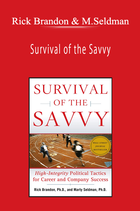 Rick Brandon Ph.D & Marty Seldman Ph.D - Survival of the Savvy: High-Integrity Political Tactics for Career and Company Success